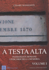 A testa alta. Passeggiate romane. I percorsi della memoria. 1.