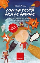 Con la testa fra le favole. Favole per bambini che pensano serenamente - Nuova Edizione