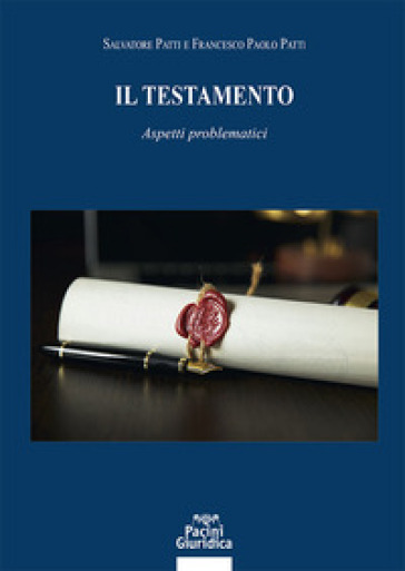 Il testamento. Aspetti problematici - Salvatore Patti - Francesco Paolo Patti