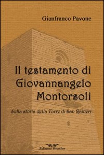 Il testamento di Giovannangelo Montorsoli. Sulla storia della Torre di San Ranieri - Gianfranco Pavone