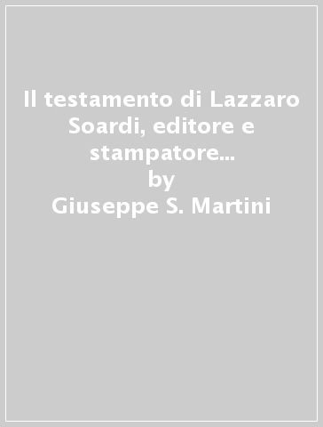 Il testamento di Lazzaro Soardi, editore e stampatore in Venezia (1490-1517) - Giuseppe S. Martini