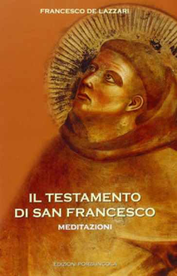 Il testamento di san Francesco. Meditazioni - Francesco De Lazzari