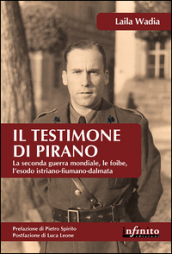 Il testimone di Pirano. La seconda guerra mondiale, le foibe, l esodo istriano-fiumano-dalmata