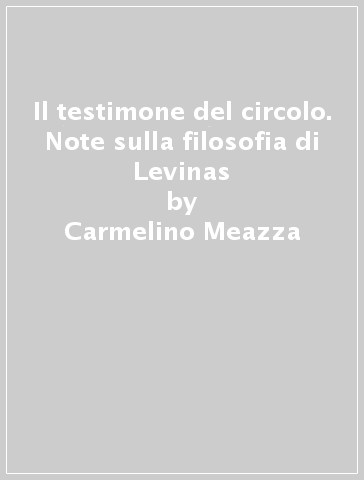 Il testimone del circolo. Note sulla filosofia di Levinas - Carmelino Meazza