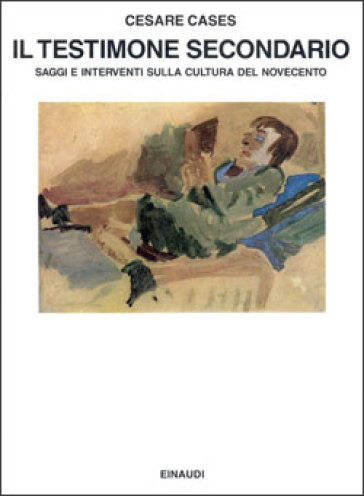 Il testimone secondario. Saggi e interventi sulla cultura del Novecento - Cesare Cases