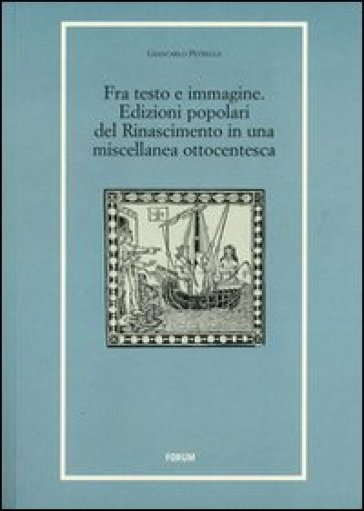 Fra testo e immagine. Edizioni popolari del Rinascimento in una miscellanea ottocentesca - Giancarlo Petrella