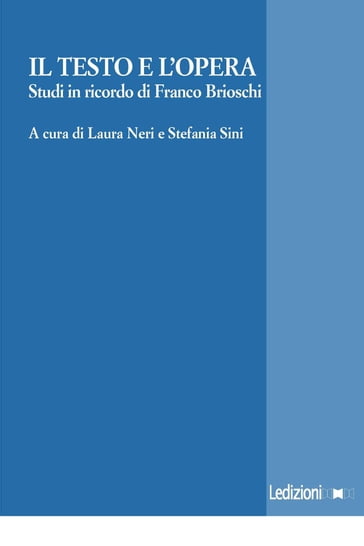 Il testo e l'opera. Studi in onore di Franco Brioschi. - AA.VV. Artisti Vari