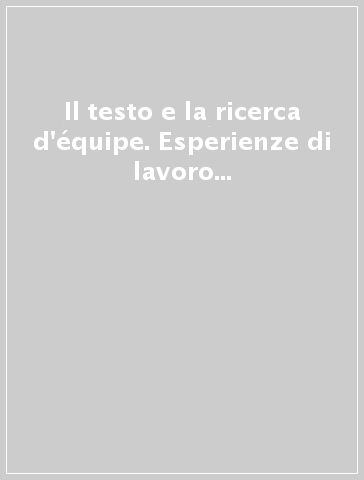 Il testo e la ricerca d'équipe. Esperienze di lavoro di gruppo nelle discipline umanistiche. Atti dell'Incontro-seminario (Viterbo, 24-26 settembre 1990)