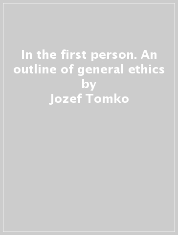 In the first person. An outline of general ethics - Jozef Tomko