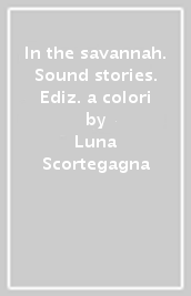 In the savannah. Sound stories. Ediz. a colori