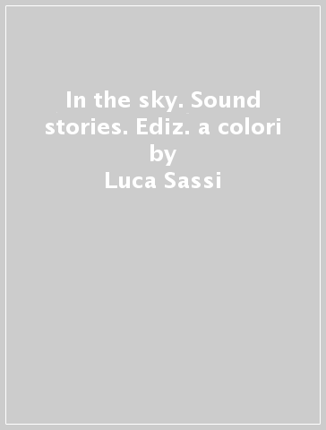 In the sky. Sound stories. Ediz. a colori - Luca Sassi - Luna Scortegagna