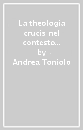 La theologia crucis nel contesto della modernità. Il rapporto tra croce e modernità nel pensiero di E. Jungel , H. U. von Balthasar e G. W. F. Hegel