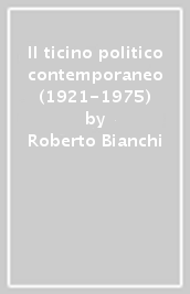 Il ticino politico contemporaneo (1921-1975)