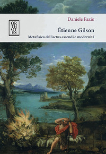 Étienne Gilson. Metafisica dell'actus essendi e modernità - Daniele Fazio