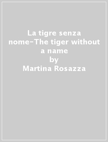 La tigre senza nome-The tiger without a name - Martina Rosazza