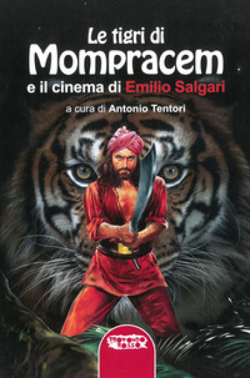 Le tigri di Mompracem e il cinema di Emilio Salgari. Il primo romanzo di Sandokan e tutti i film da Salgari - Emilio Salgari