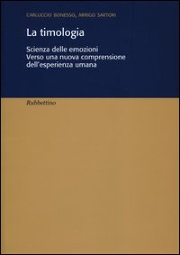 La timologia. Scienza delle emozioni. Verso una nuova comprensione dell'esperienza umana - Carluccio Bonesso - Arrigo Sartori