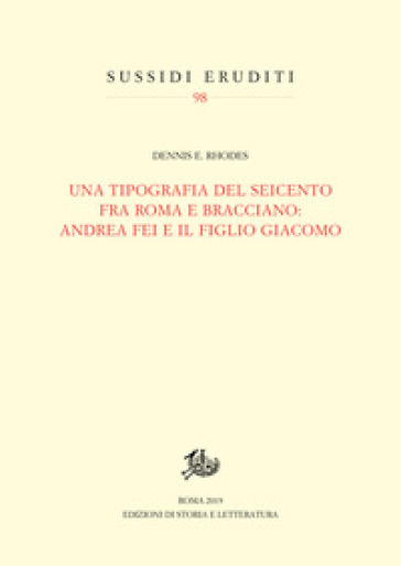 Una tipografia del Seicento fra Roma e Bracciano: Andrea Fei e il figlio Giacomo - Dennis E. Rhodes