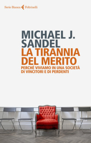 La tirannia del merito. Perché viviamo in una società di vincitori e di perdenti - Michael J. Sandel