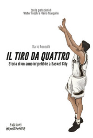 Il tiro da quattro. Storia di un anno irripetibile a Basket City - Dario Ronzulli