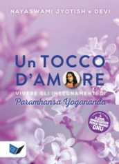 Un tocco d amore. Vivere gli insegnamenti di Paramhansa Yogananda