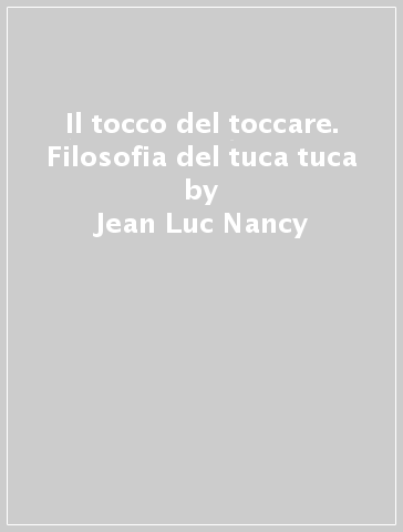 Il tocco del toccare. Filosofia del tuca tuca - Jean-Luc Nancy - Francesca R. Recchia Luciani