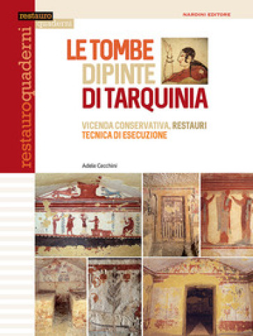 Le tombe dipinte di Tarquinia. Vicenda conservativa, restauri, tecnica di esecuzione. Ediz. illustrata - Adele Cecchini