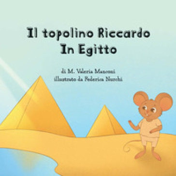 Il topolino Riccardo in Egitto. Ediz. illustrata - M. Valeria Manconi