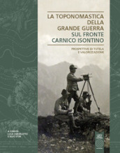 La toponomastica della Grande Guerra. Sul fronte Carnico Isontino. Prospettiva di tutela e valorizzazione