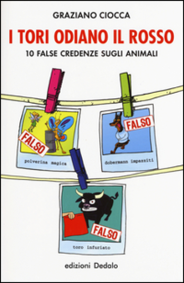 I tori odiano il rosso. 10 false credenze sugli animali - Graziano Ciocca