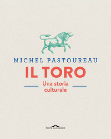 Il toro. Una storia culturale. Ediz. a colori - Michel Pastoureau