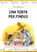 Una torta per Findus. Ediz. ad alta leggibilità