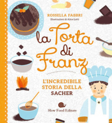 La torta di Franz. L'incredibile storia della Sacher - Rossella Fabbri
