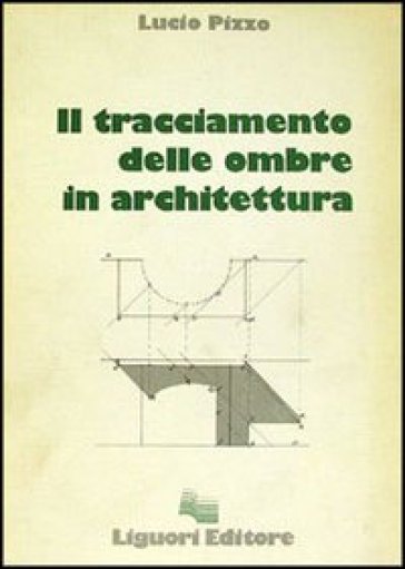 Il tracciamento delle ombre in architettura - Lucio Pizzo