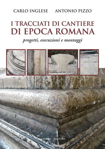 I tracciati di cantiere di epoca romana - Antonio Pizzo - Carlo Inglese