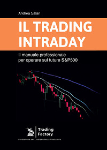 Il trading intraday. Il manuale professionale per operare sul future S&amp;P500 - Andrea Salari