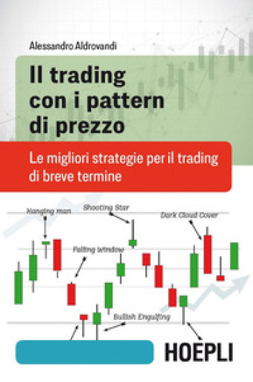 Il trading con i pattern di prezzo. Le migliori strategie per il trading di breve termine - Alessandro Aldrovandi