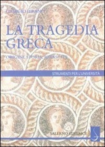 La tragedia greca. Origini, storia, rinascite - Giorgio Ieranò