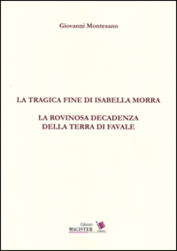 La tragica fine di Isabella Morra. La rovinosa decadenza della terra di Favale - Giovanni Montesano