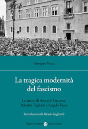 La tragica modernità del fascismo. Le analisi di Antonio Gramsci, Palmiro Togliatti e Angelo Tasca