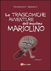 Le tragicomiche avventure dell'inquilino Mariolino - Gianfranco Arrabito