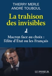 La trahison des invisibles - Macron face au choix : l élite d Etat ou les Français