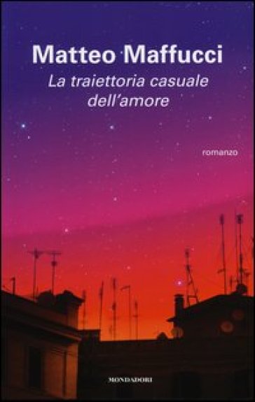 La traiettoria casuale dell'amore - Matteo Maffucci