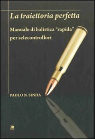 La traiettoria perfetta. Manuale di balistica «rapida» per selecontrollori - Paolo N. Sinha