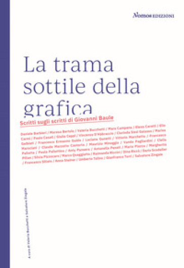 La trama sottile della grafica. Scritti sugli scritti di Giovanni Baule. Nuova ediz.