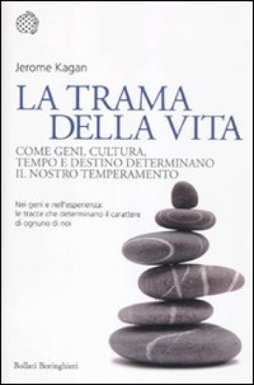 La trama della vita. Come geni, cultura, tempo e destino determinano il nostro temperamento - Jerome Kagan