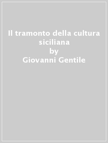 Il tramonto della cultura siciliana - Giovanni Gentile