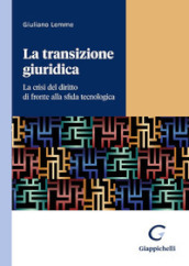 La transizione giuridica. La crisi del diritto di fronte alla sfida tecnologica