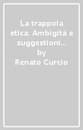 La trappola etica. Ambigità e suggestioni della responsabilità sociale d impresa