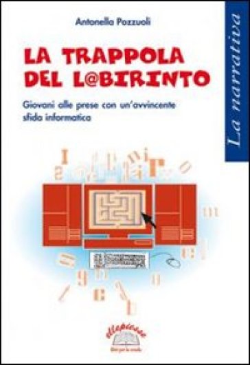 La trappola del l@birinto. Giovani alle prese con un'avvincente sfida informatica - Antonella Pozzuoli